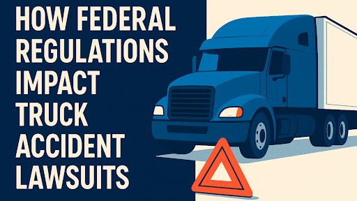 How Federal Regulations Impact Truck Accident Lawsuits